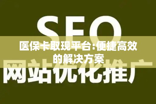 肇庆医保卡取现平台:便捷高效的解决方案